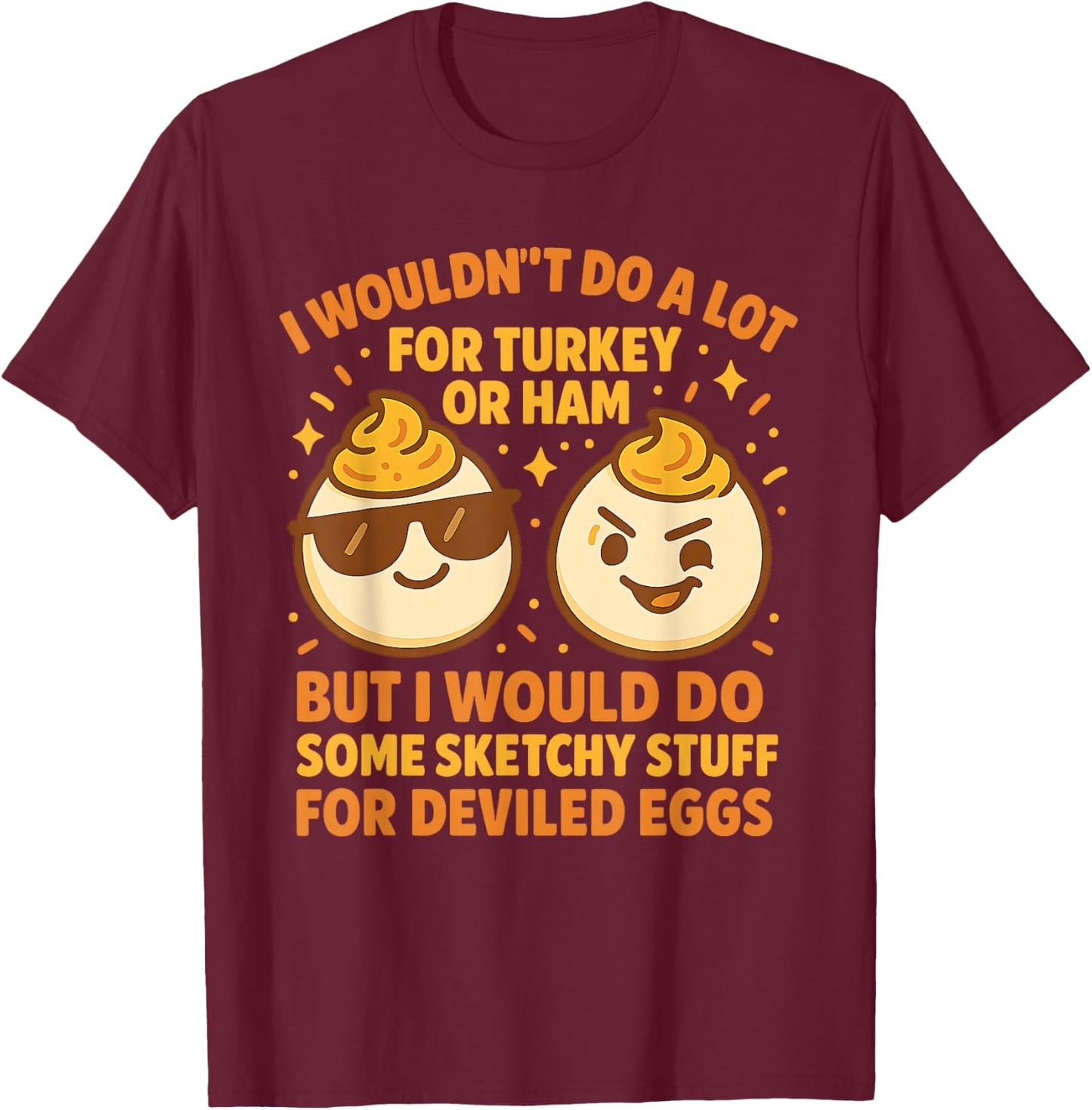 I’d Do Sketchy Stuff Deviled Eggs Funny Thanksgiving Party T-Shirt - T-Shirt | Maroon