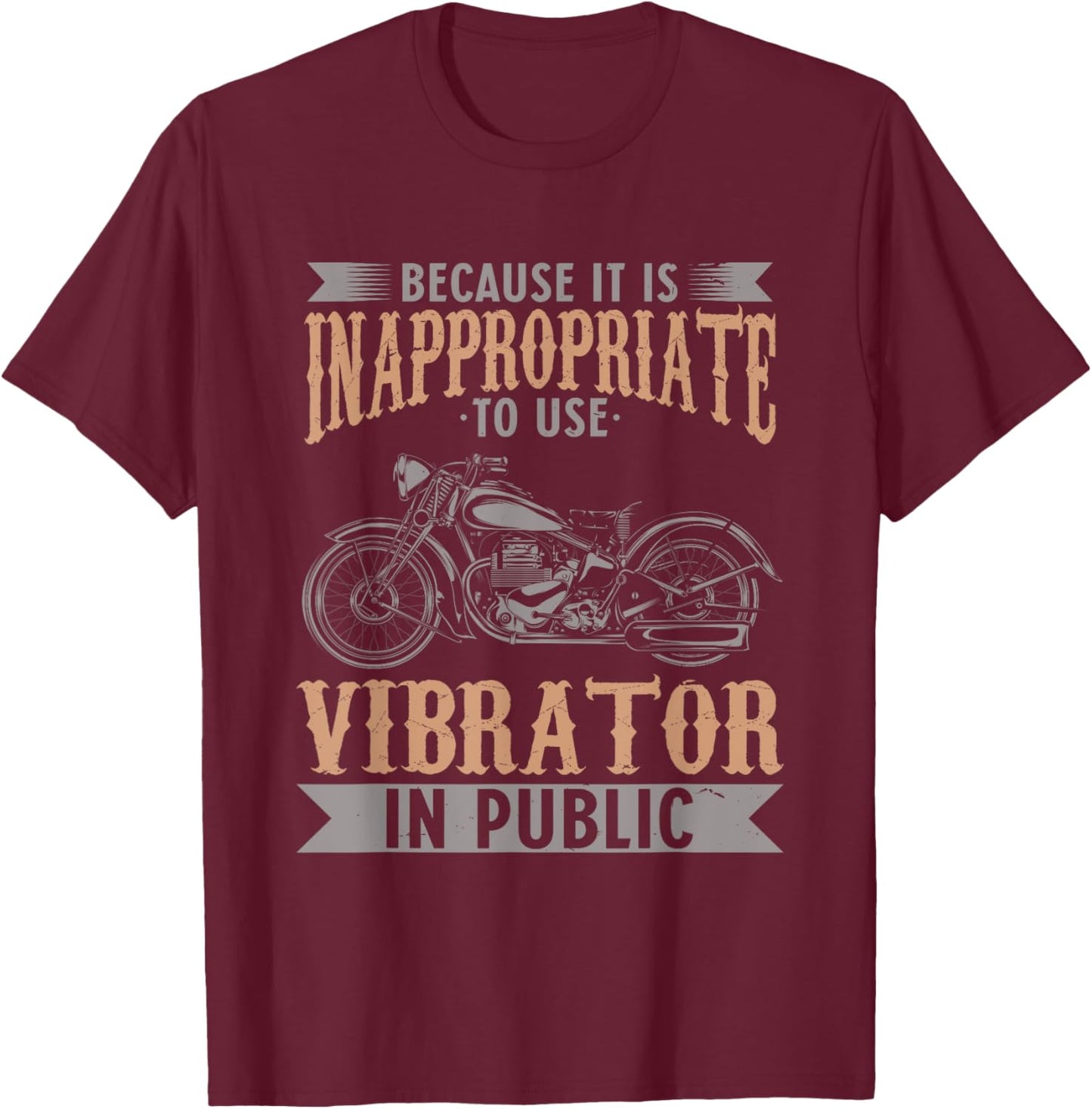 Because It Is Inappropriate To Use Vibrator In Public Biker T-Shirt - T-Shirt | Maroon