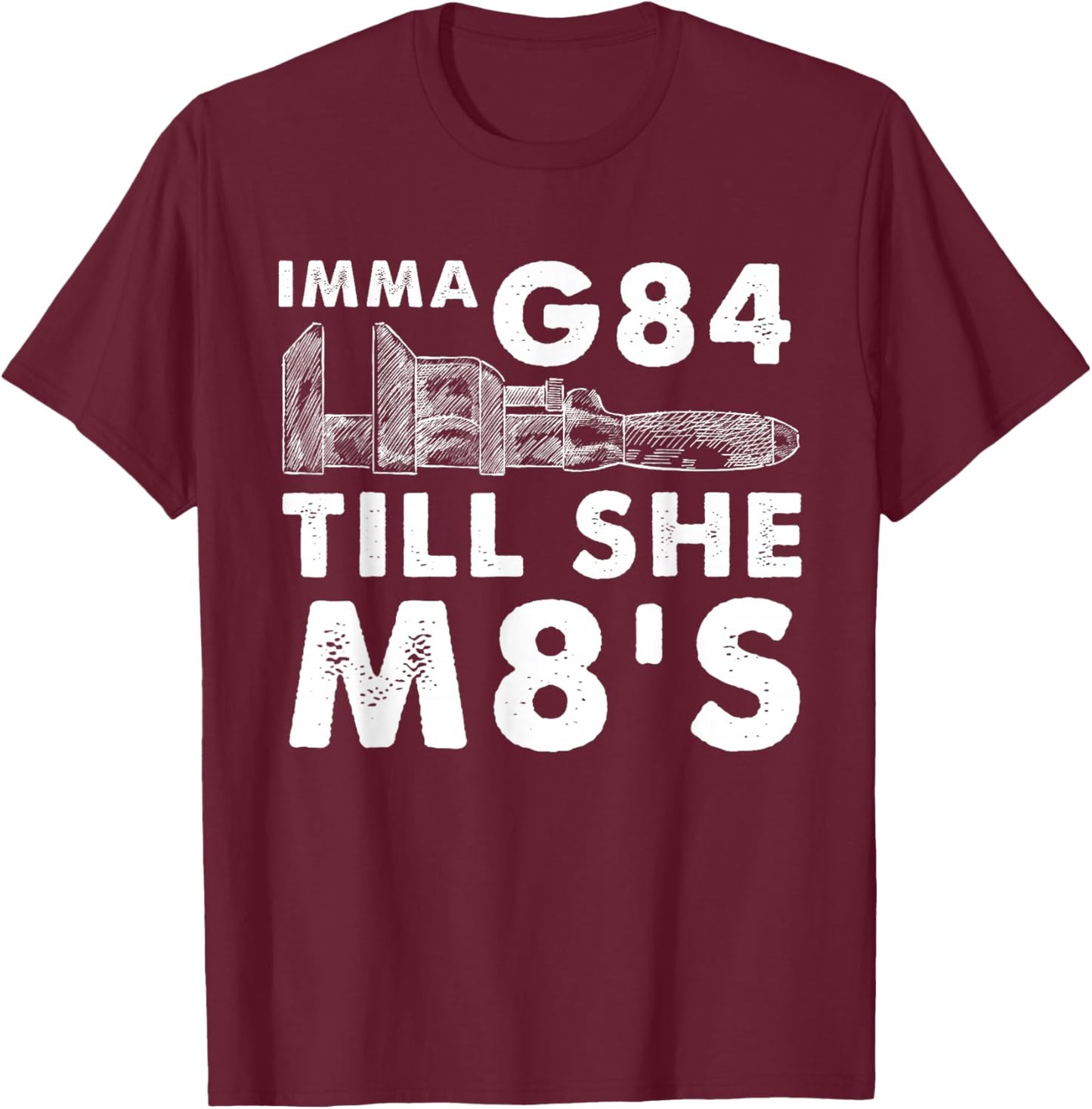 Machinist Imma G84 Till She M8's - Funny Machining T-Shirt - T-Shirt | Maroon