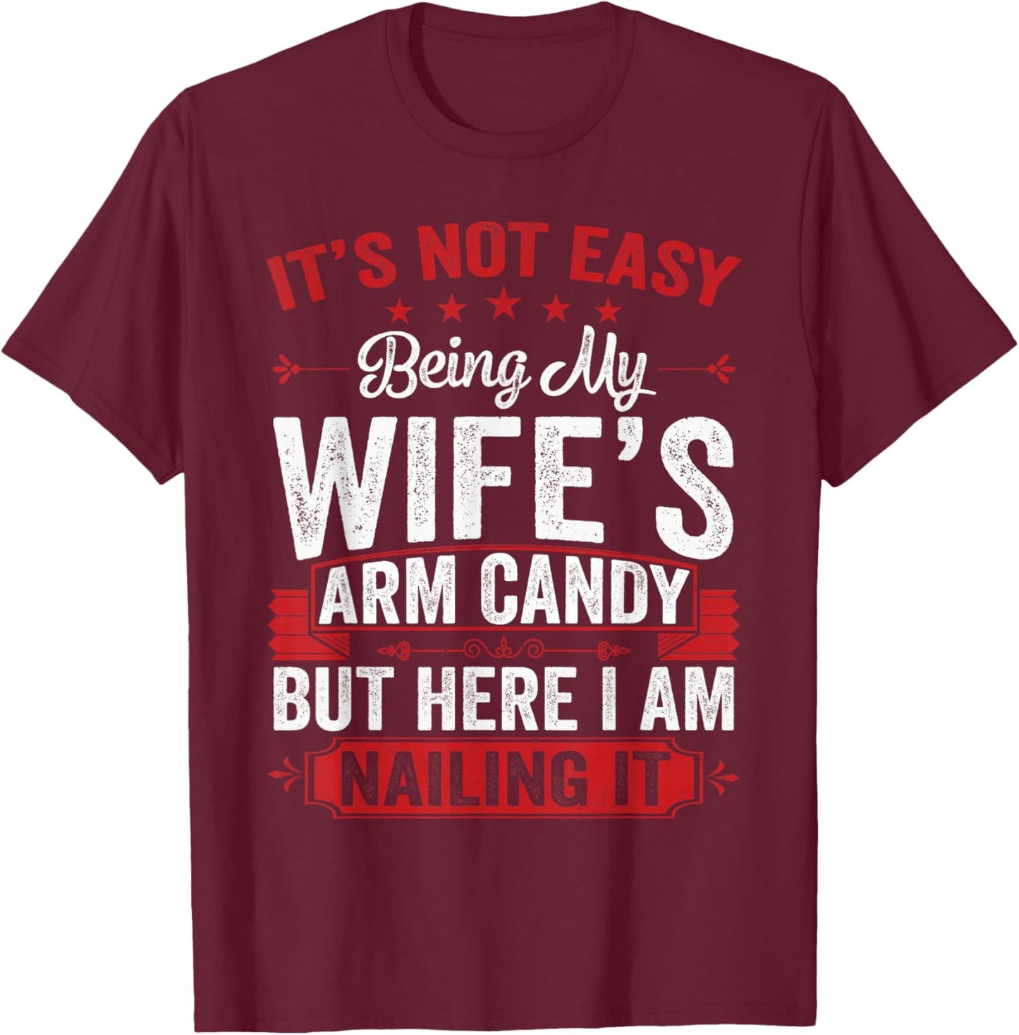 Its Not Easy Being My Wife's Arm Candy Funny Husband T-Shirt - T-Shirt | Maroon