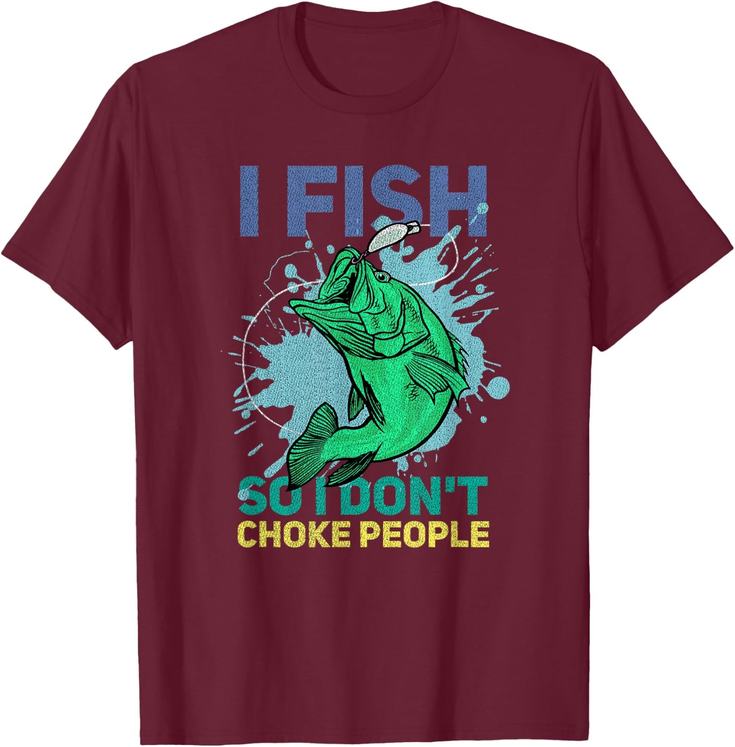 I Fish So I Don't Choke People Funny Fisherman T-Shirt - T-Shirt | Maroon