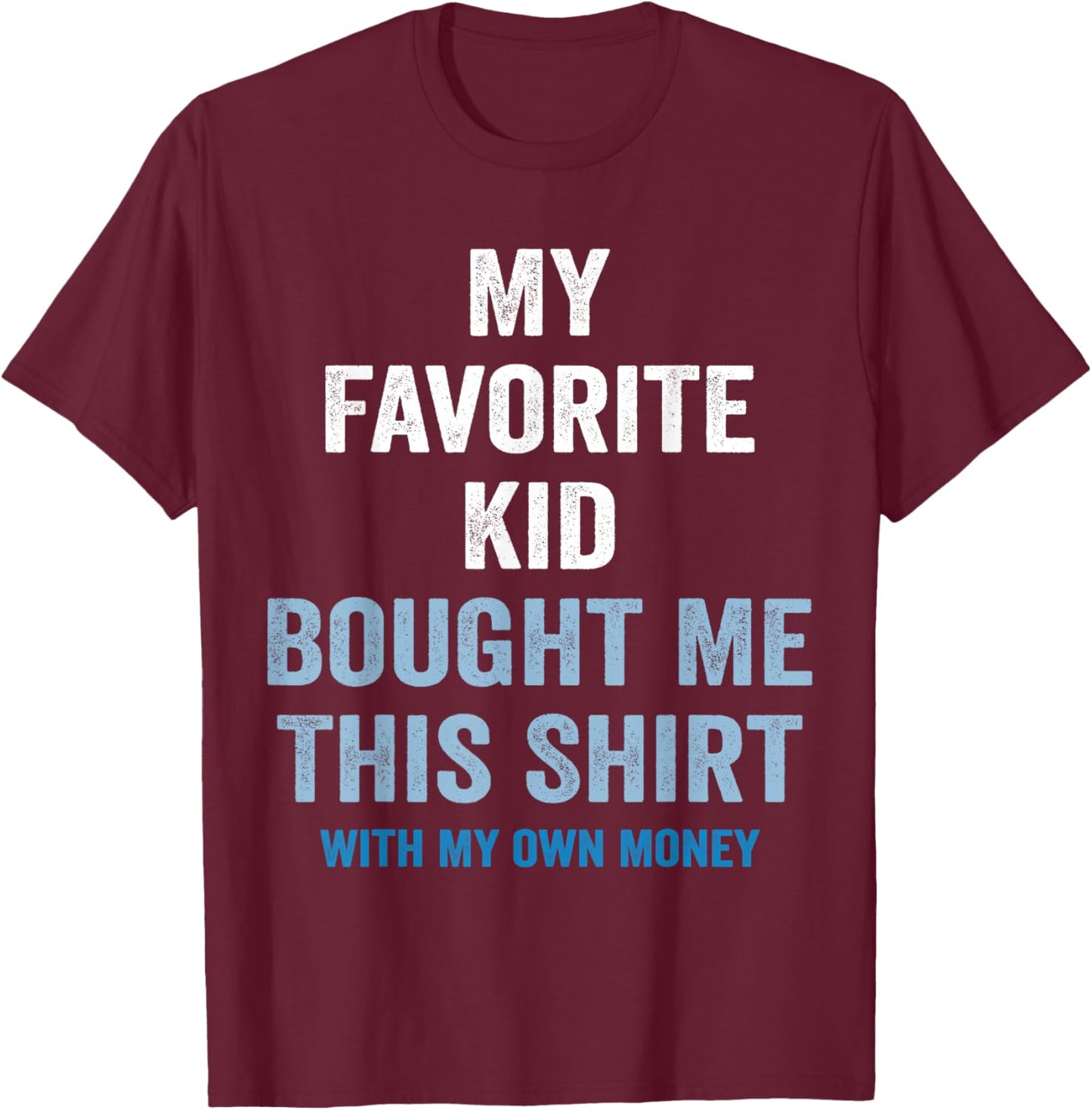 My Favorite Kid Bought Me This Shirt With My Money Funny T-Shirt - T-Shirt | Maroon