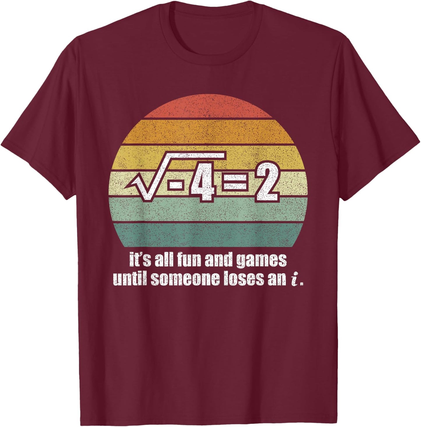 It's All Fun And Games Until Someone Loses An i: Funny Math T-Shirt - T-Shirt | Maroon