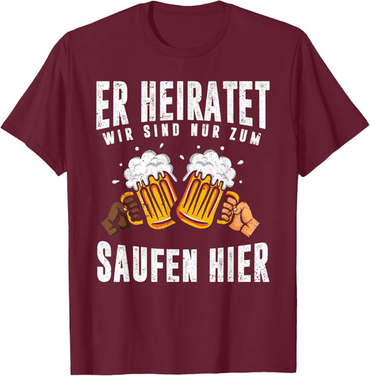 Herren Er heiratet wir sind nur zum Saufen hier Lustiges Männer JGA T-Shirt - T-Shirt | Maroon