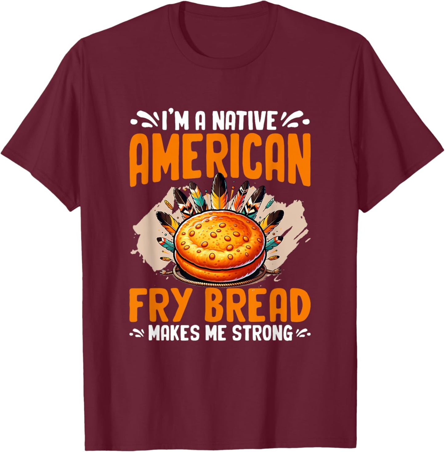 Fry Bread Makes Me Strong Native American Indian Fry Bread T-Shirt - T-Shirt | Maroon