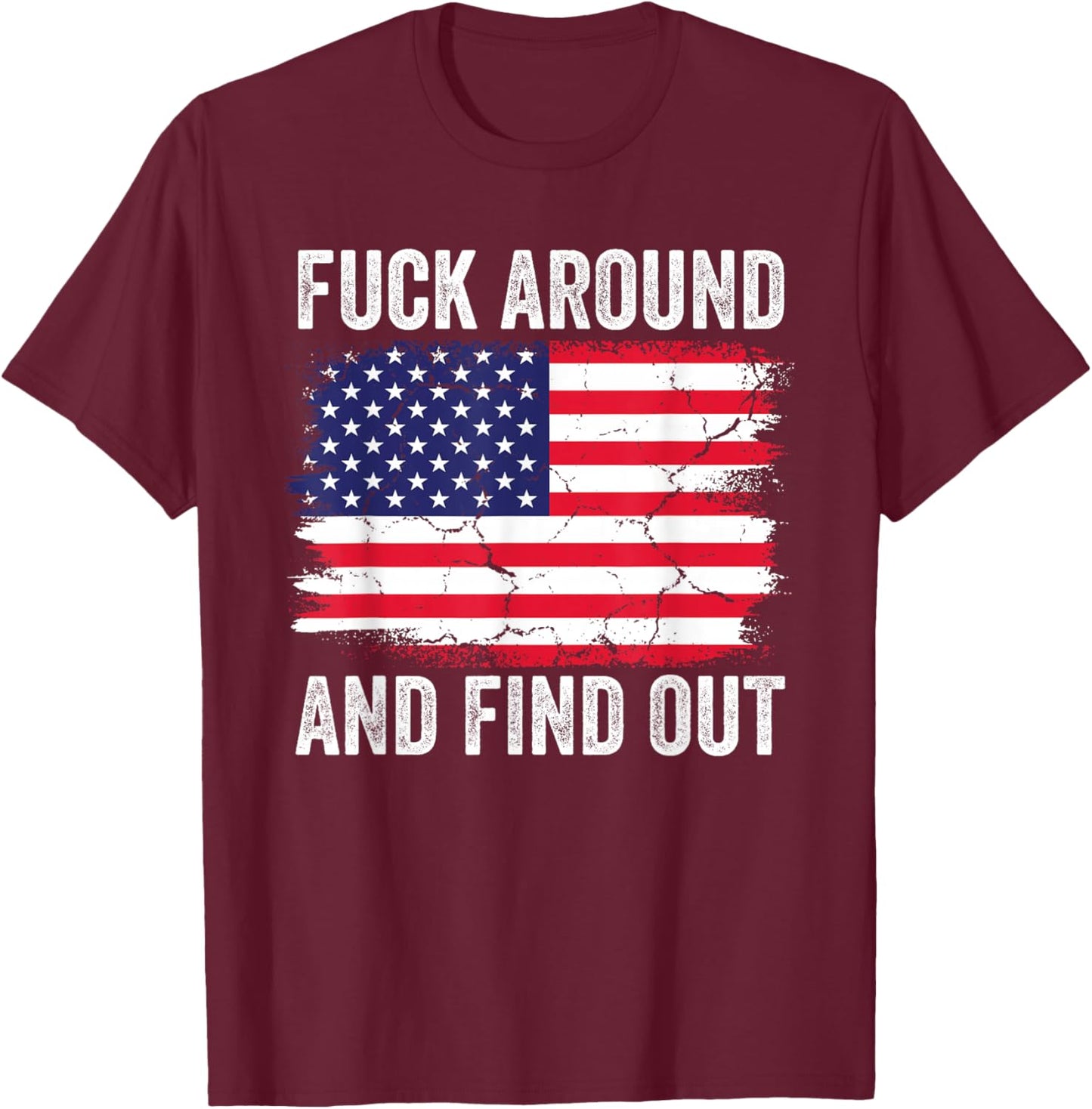4th of July American Flag Fuck Around And Find Out T-Shirt - T-Shirt | Maroon