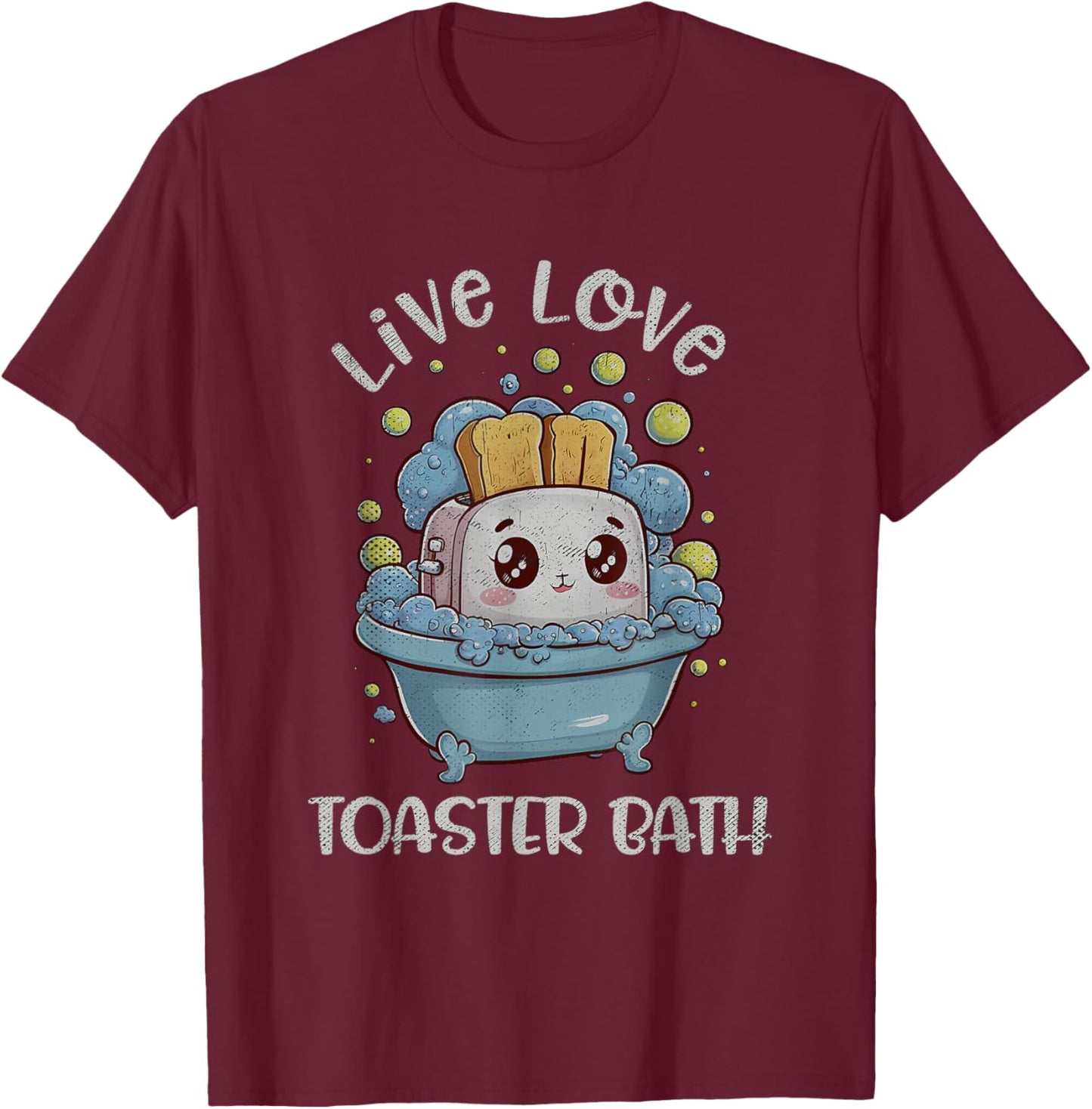 Live Love Toaster Bath Sarcasm Funny Saying Mental Health T-Shirt - T-Shirt | Maroon