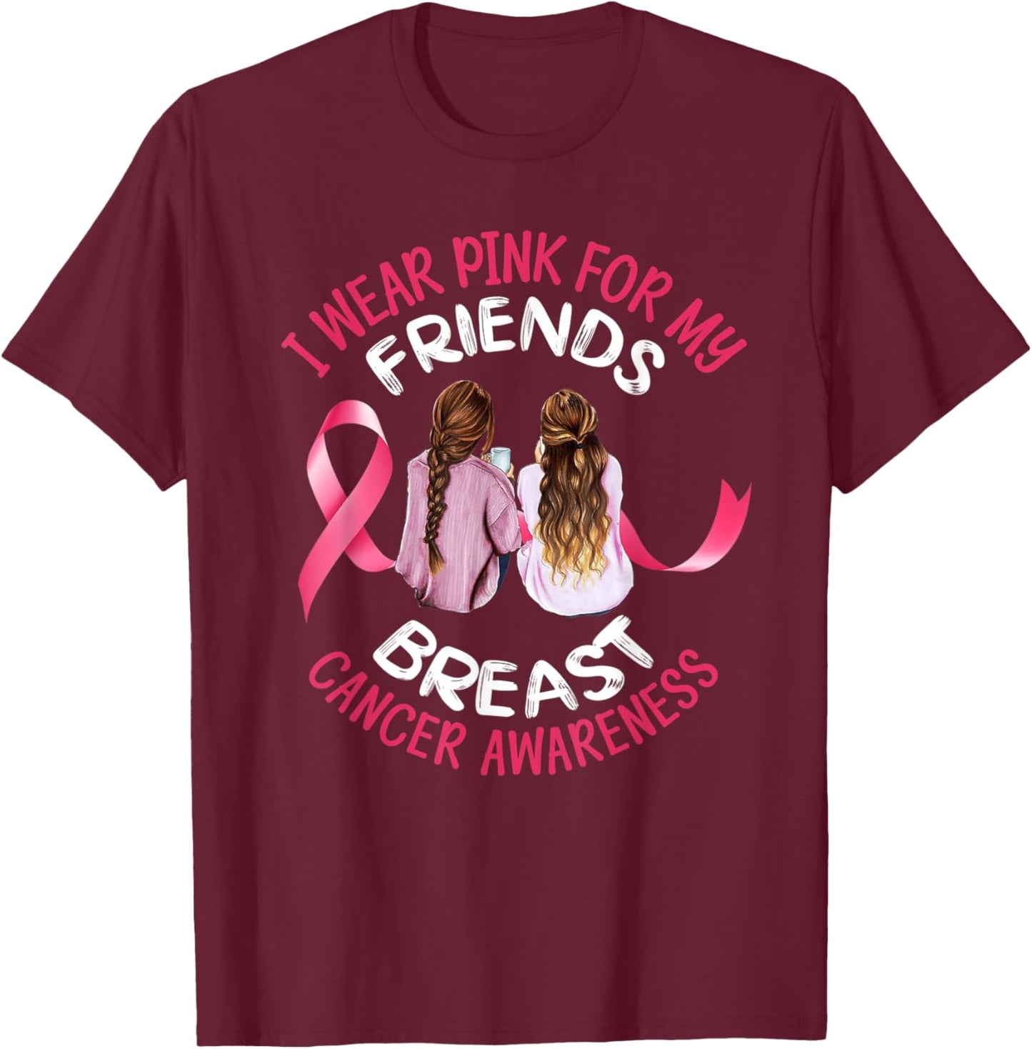 I Wear Pink For My Friend T Shirt Ribbon Family Love Warrior T-Shirt - T-Shirt | Maroon
