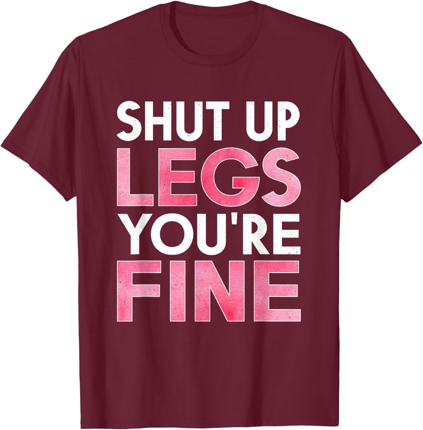 Shut Up Legs You're Fine Shirt for Gym - Funny Workout T-Shirt - T-Shirt | Maroon