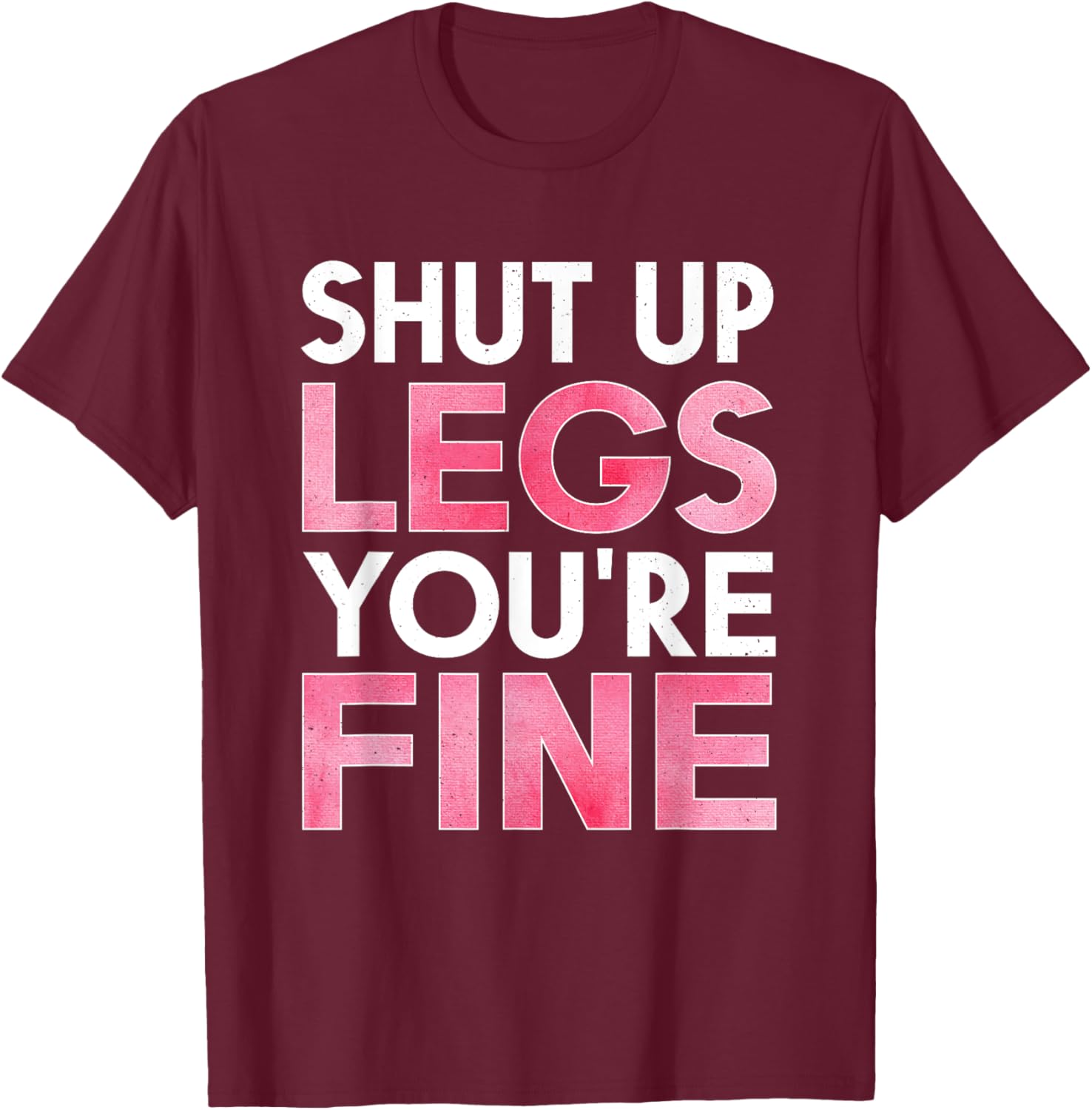 Shut Up Legs You're Fine Shirt for Gym - Funny Workout T-Shirt - T-Shirt | Maroon