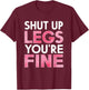 Shut Up Legs You're Fine Shirt for Gym - Funny Workout T-Shirt - T-Shirt | Maroon