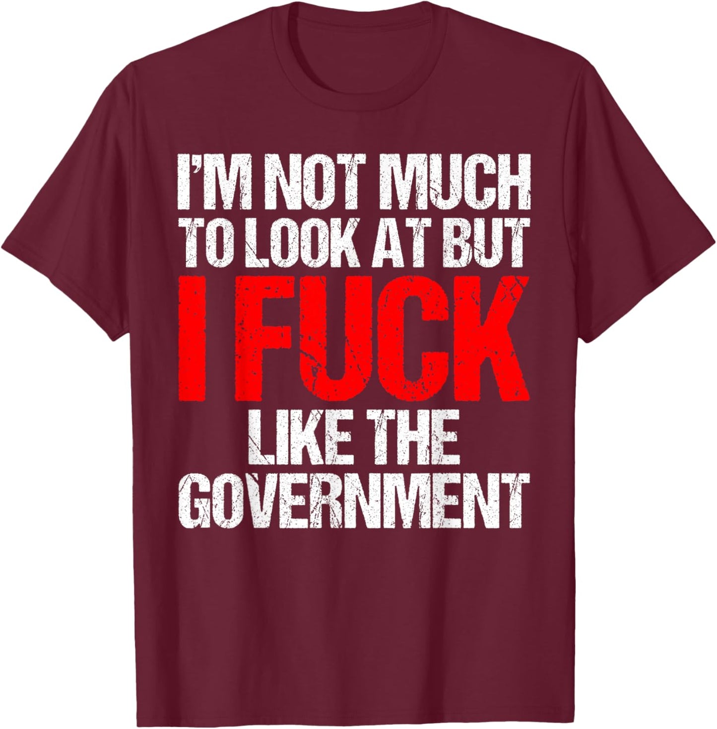 I'm Not Much To Look At But I Fuck Like Government Father T-Shirt - T-Shirt | Maroon