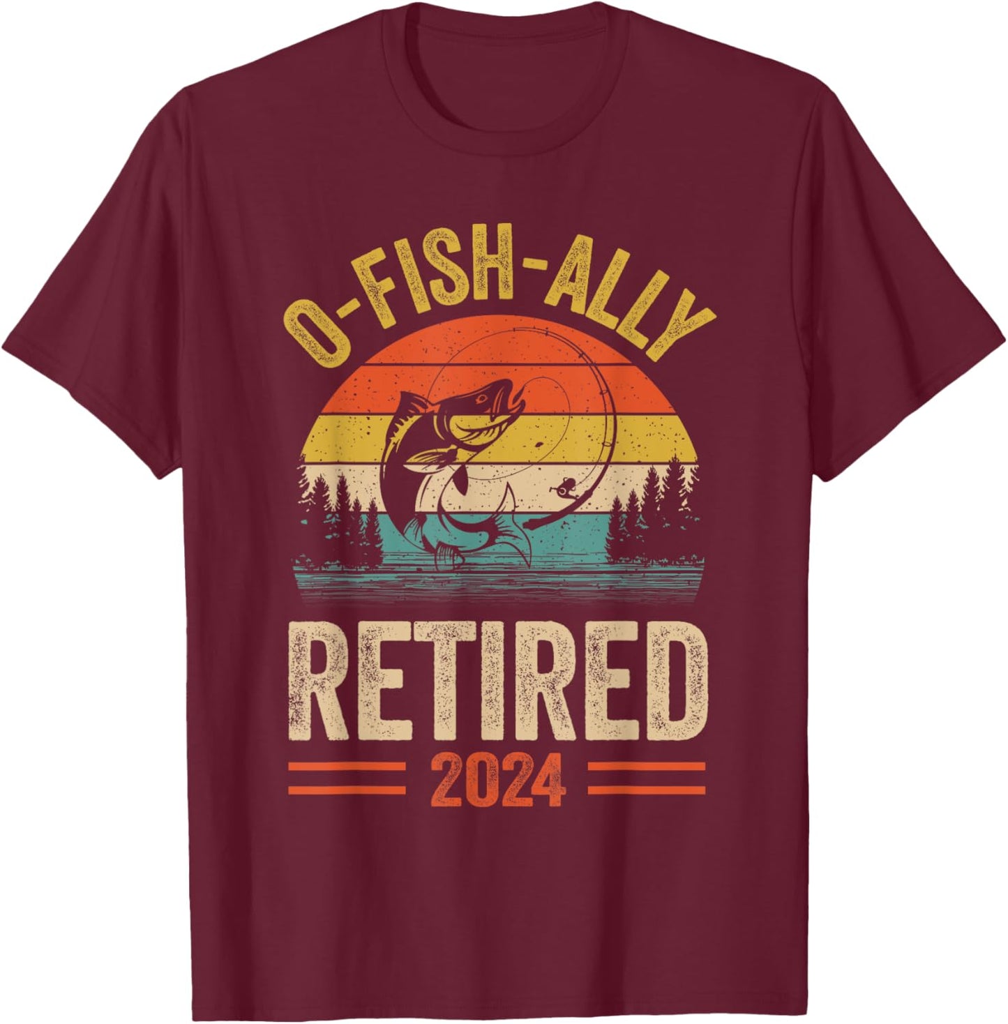 Retirement Shirt 2024 Fisherman O-Fish-Ally Retired 2024 T-Shirt - T-Shirt | Maroon