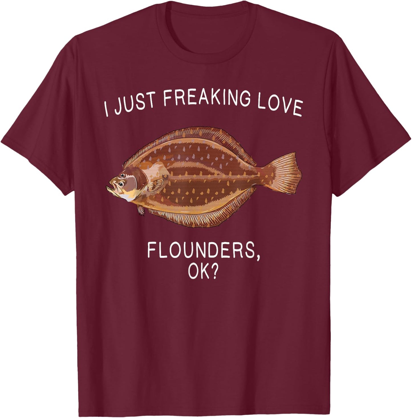 Funny I Just Freaking Love Flounder Ok? Saltwater Fish T-Shirt - T-Shirt | Maroon