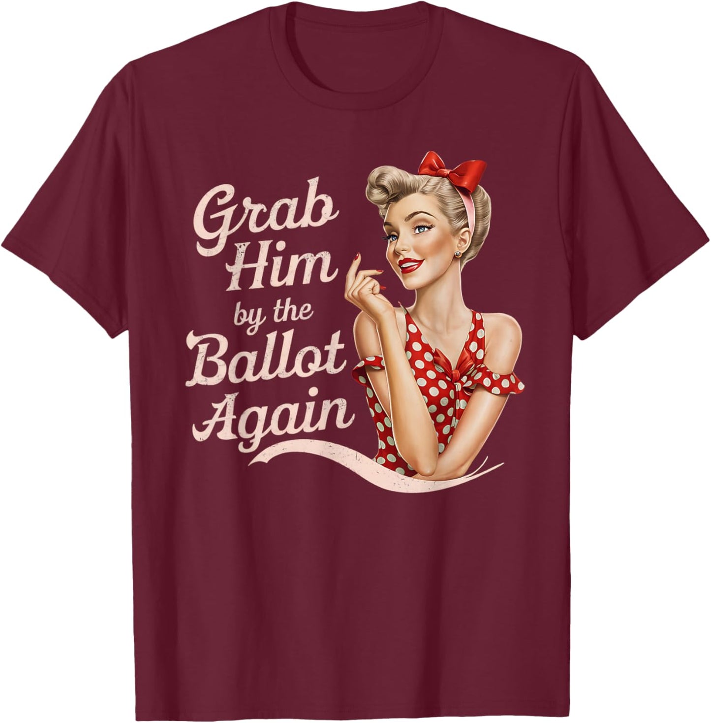 Grab Him By The Ballot Again T-Shirt - T-Shirt | Maroon