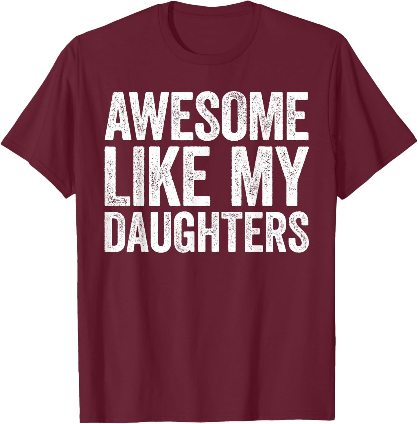 Awesome Like My DaughterS Shirt Funny Men Dad Fathers Day T-Shirt - T-Shirt | Maroon