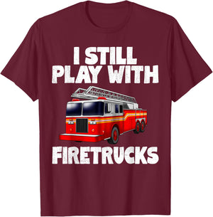 I Still Play With Firetrucks Fire Rescuer Firefighter Gifts T-Shirt - T-Shirt | Maroon