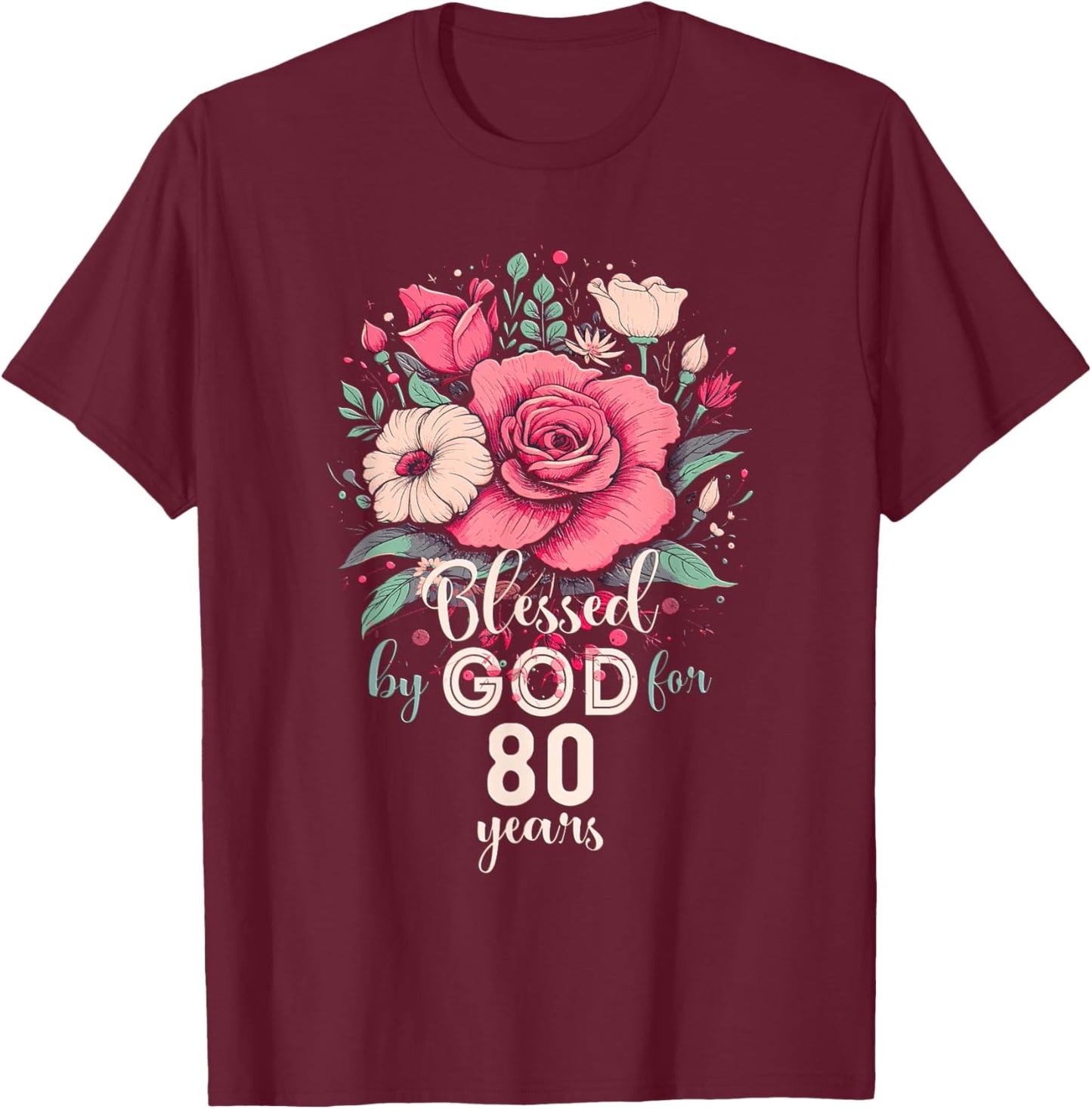 Blessed By God For 80 Years Rose Religious 80th Birthday T-Shirt - T-Shirt | Maroon