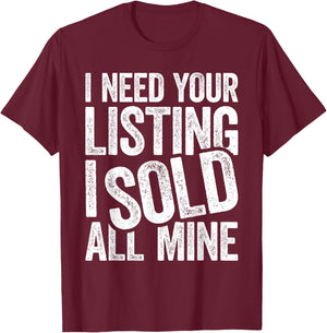 I Need Your Listing I Sold All Mine Shirt Men Women Realtor T-Shirt - T-Shirt | Maroon