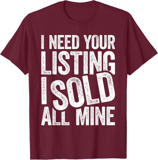 I Need Your Listing I Sold All Mine Shirt Men Women Realtor T-Shirt - T-Shirt | Maroon
