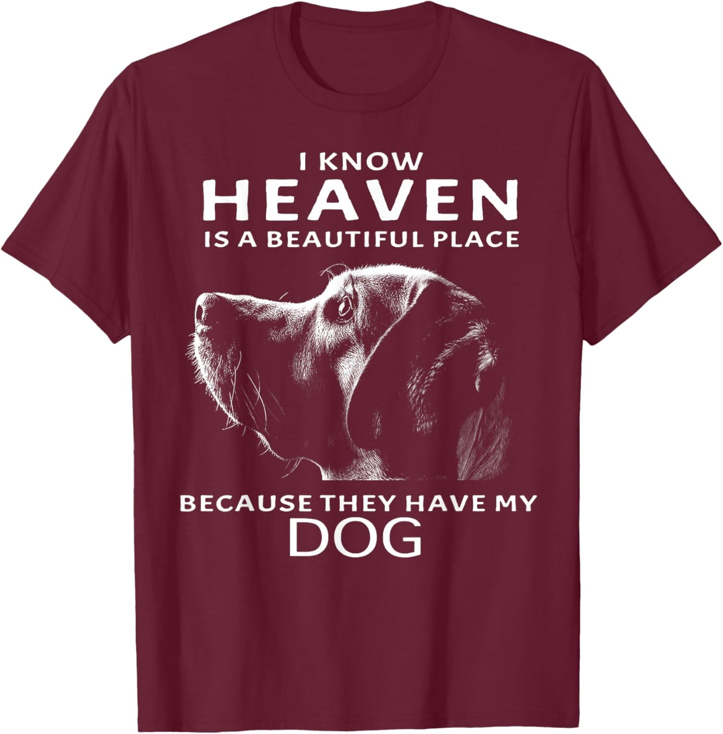 I Know Heaven Is A Beautiful Place Because They Have My Dog Women T-Shirt - T-Shirt | Maroon