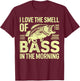 I love the Smell of Bass in the Morning Bass Fishing T-Shirt - T-Shirt | Maroon