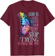 God Is Still Writing Stop Trying To Steal The Pen T-Shirt - T-Shirt | Maroon