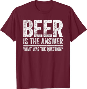 Beer Is The Answer Shirt What Was The Question Funny T-Shirt - T-Shirt | Maroon
