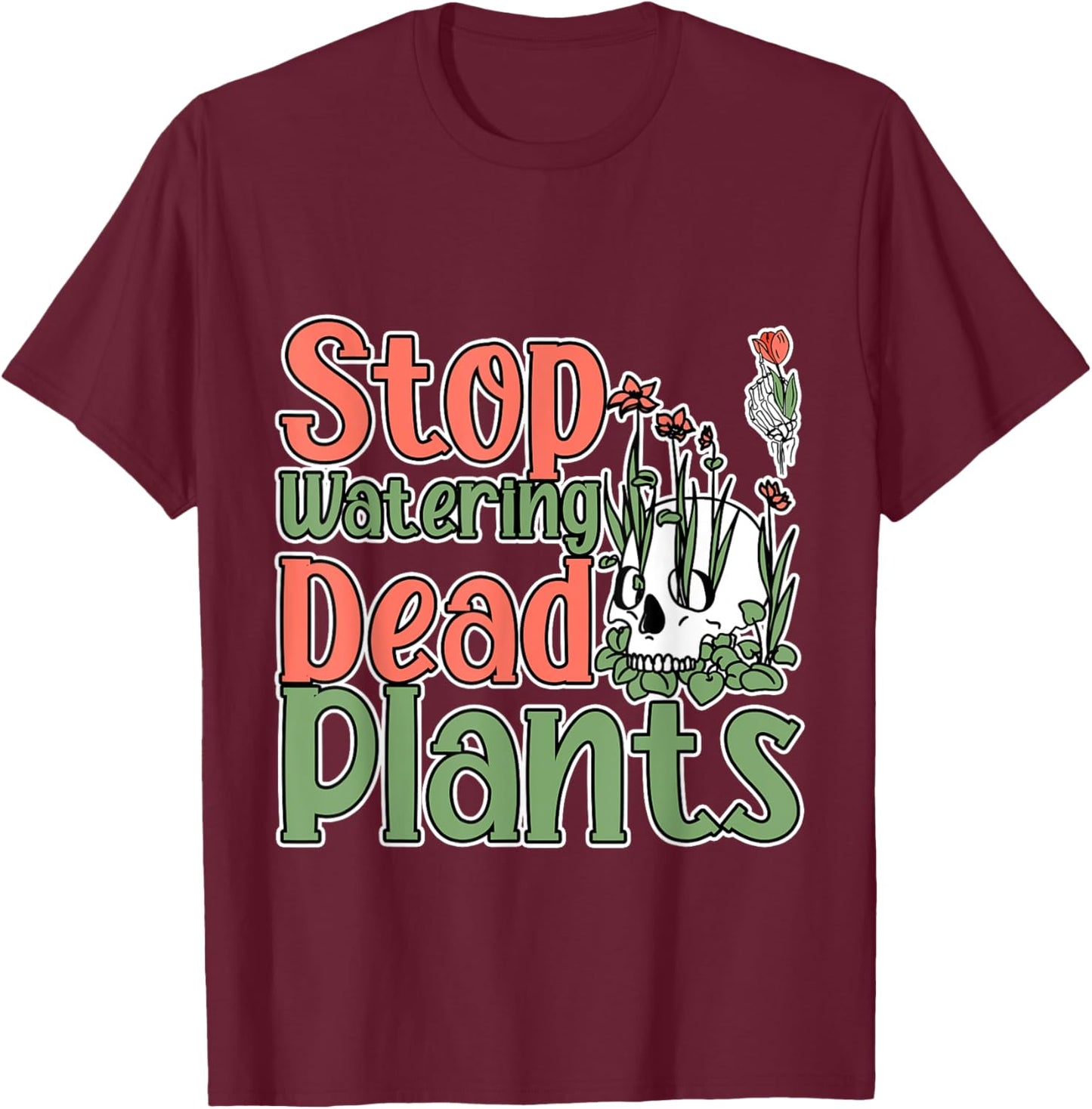 Stop Watering Dead Plants Life Advice Grow T-Shirt - T-Shirt | Maroon