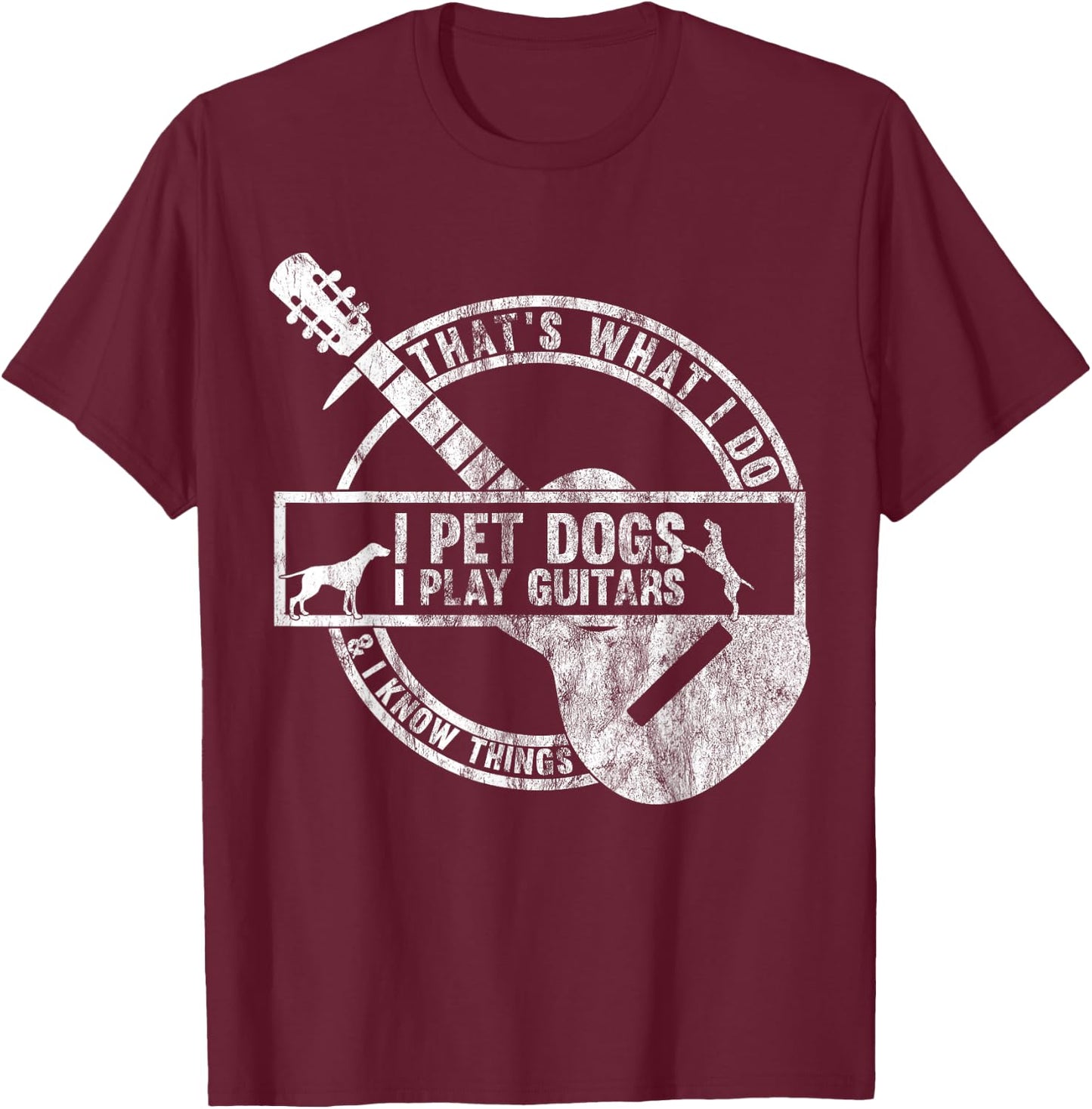 That's What I Do I Pet Dogs I Play Guitars And I Know Things T-Shirt - T-Shirt | Maroon