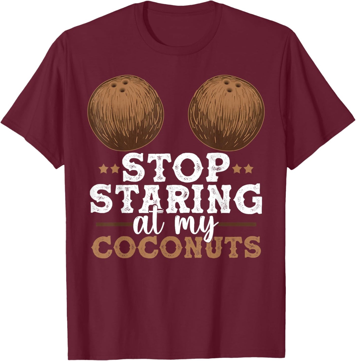 Stop Staring At My Coconuts Funny Coconut Shirt Coconut T-Shirt - T-Shirt | Maroon