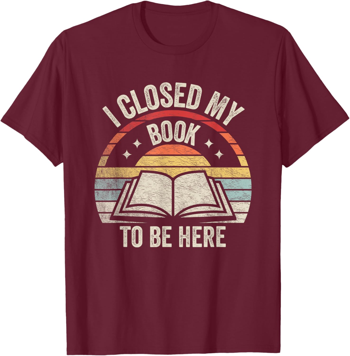 Retro Vintage I Closed My Book To Be Here Book Lover Reading T-Shirt - T-Shirt | Maroon