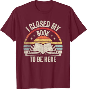 Retro Vintage I Closed My Book To Be Here Book Lover Reading T-Shirt - T-Shirt | Maroon