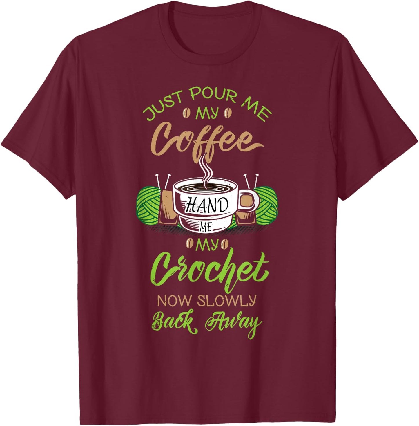 Just Pour Me My Coffee Hand Me My Crochet Crocheting T-Shirt - T-Shirt | Maroon