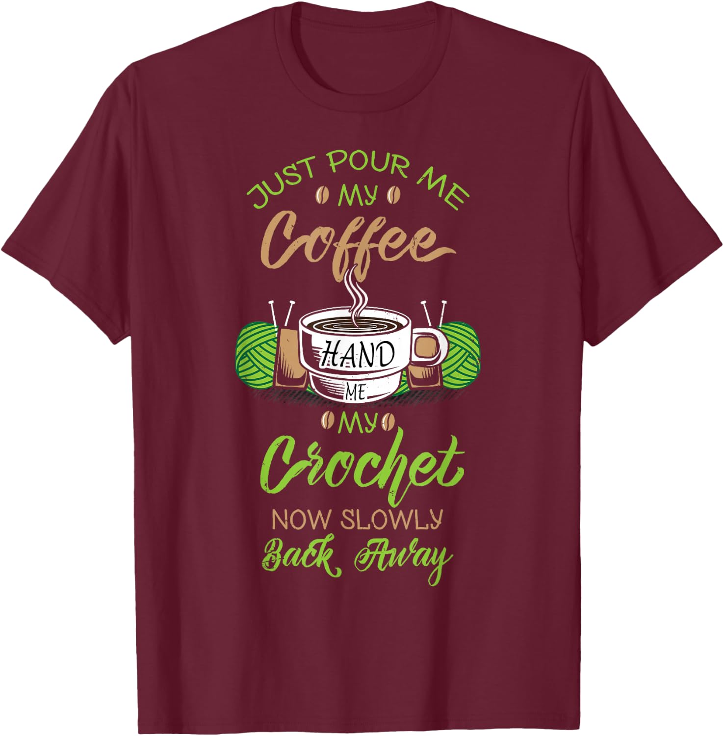 Just Pour Me My Coffee Hand Me My Crochet Crocheting T-Shirt - T-Shirt | Maroon
