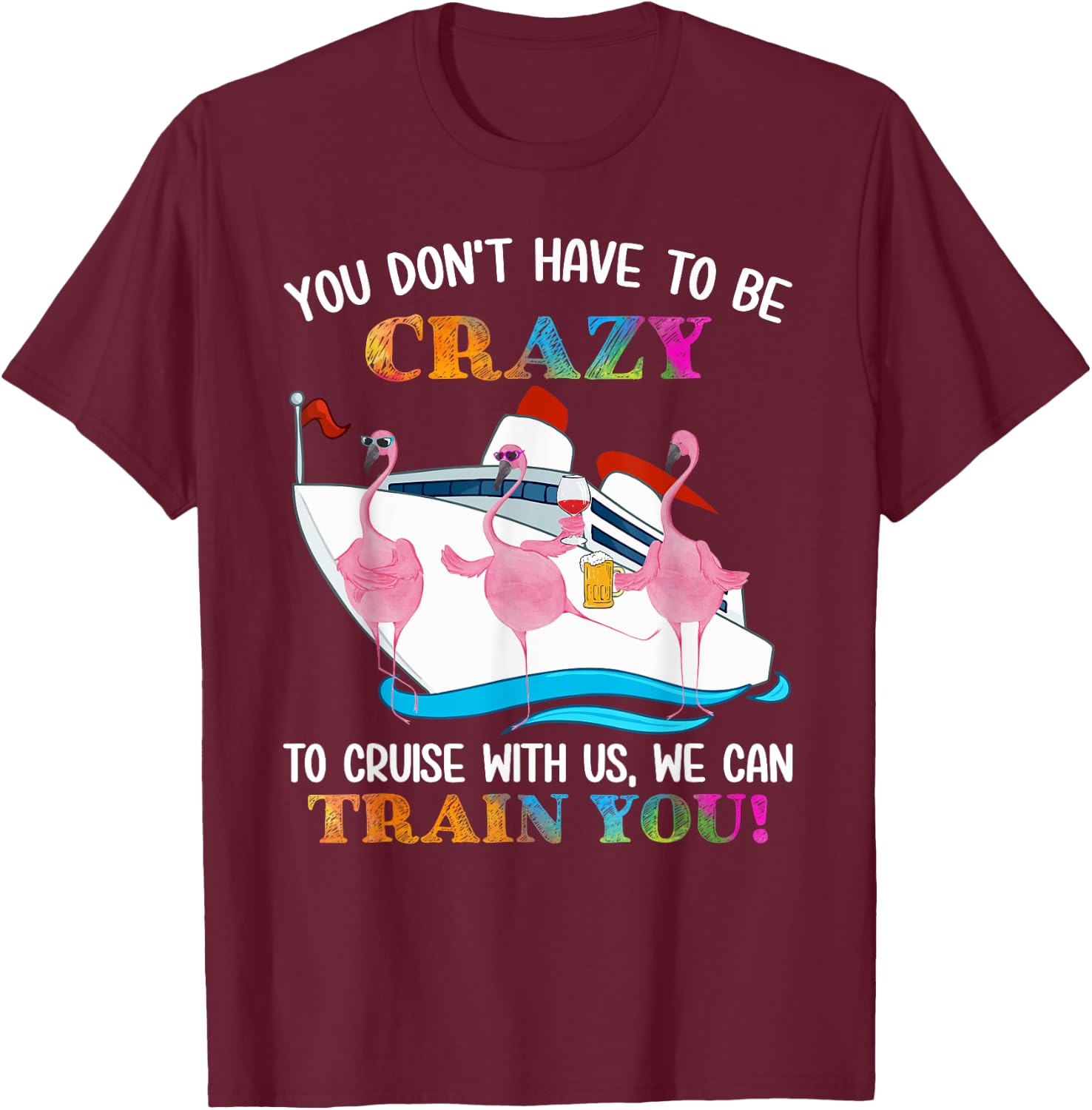 You Don't Have To Be Crazy To Cruise With Us Flamingo Summer Men Women T-Shirt - T-Shirt | Maroon
