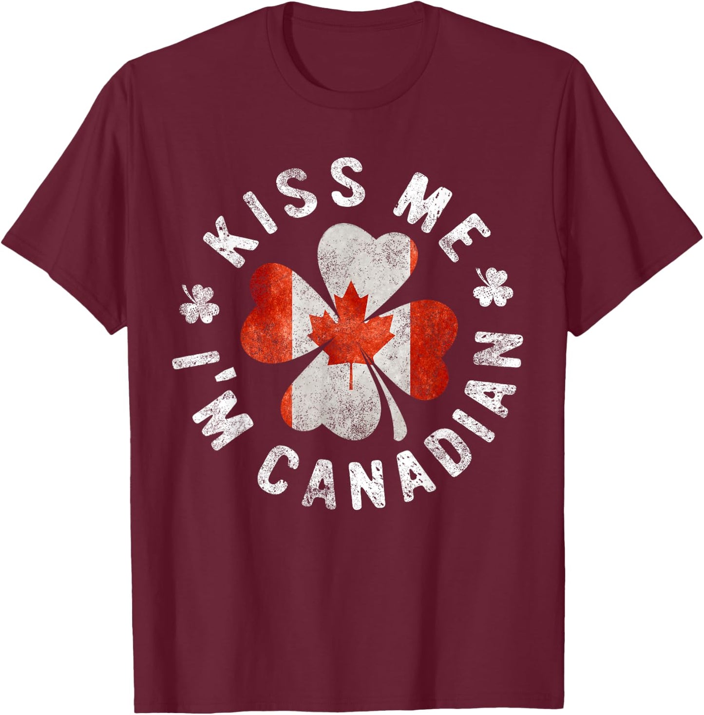 Kiss Me I'm Canadian St Patrick's Day Canada Gift T-Shirt - T-Shirt | Maroon
