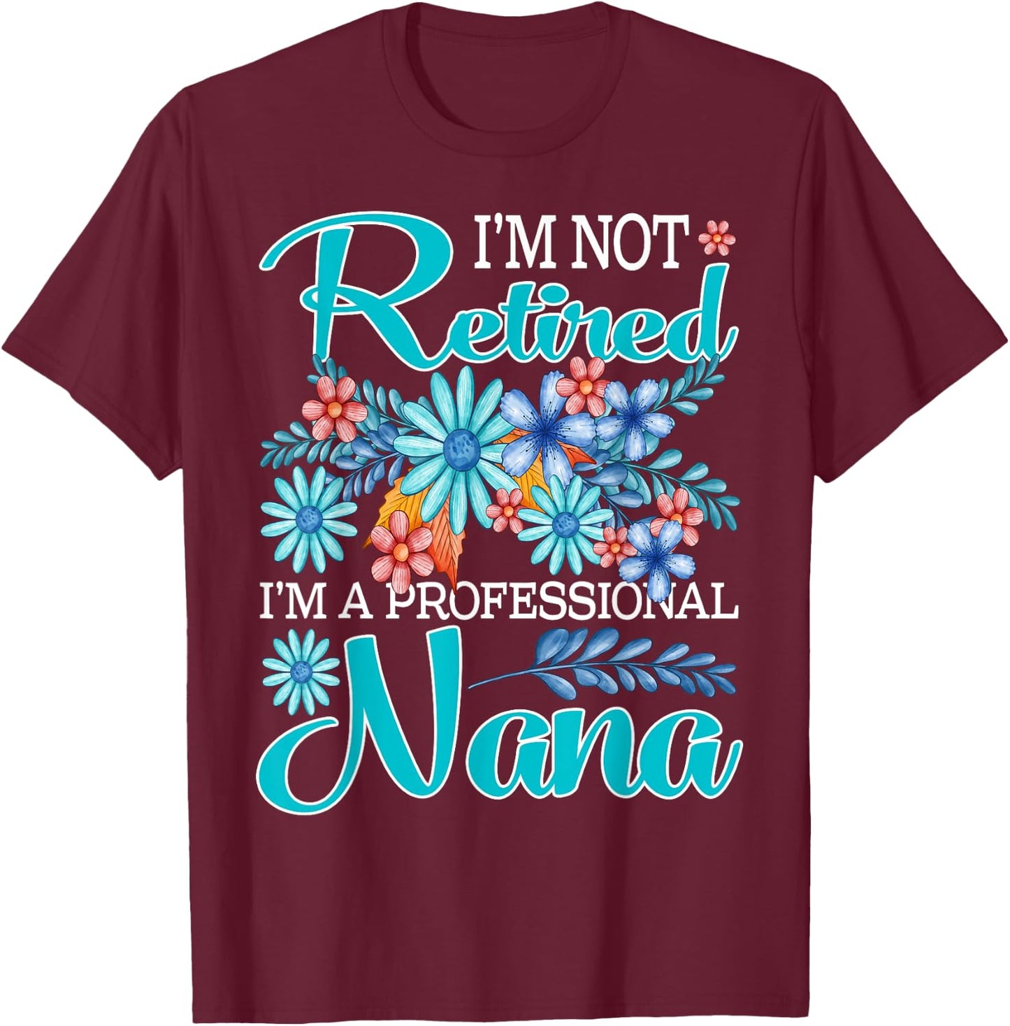 I'm Not Retired I'm A Professional Nana T-Shirt - T-Shirt | Maroon