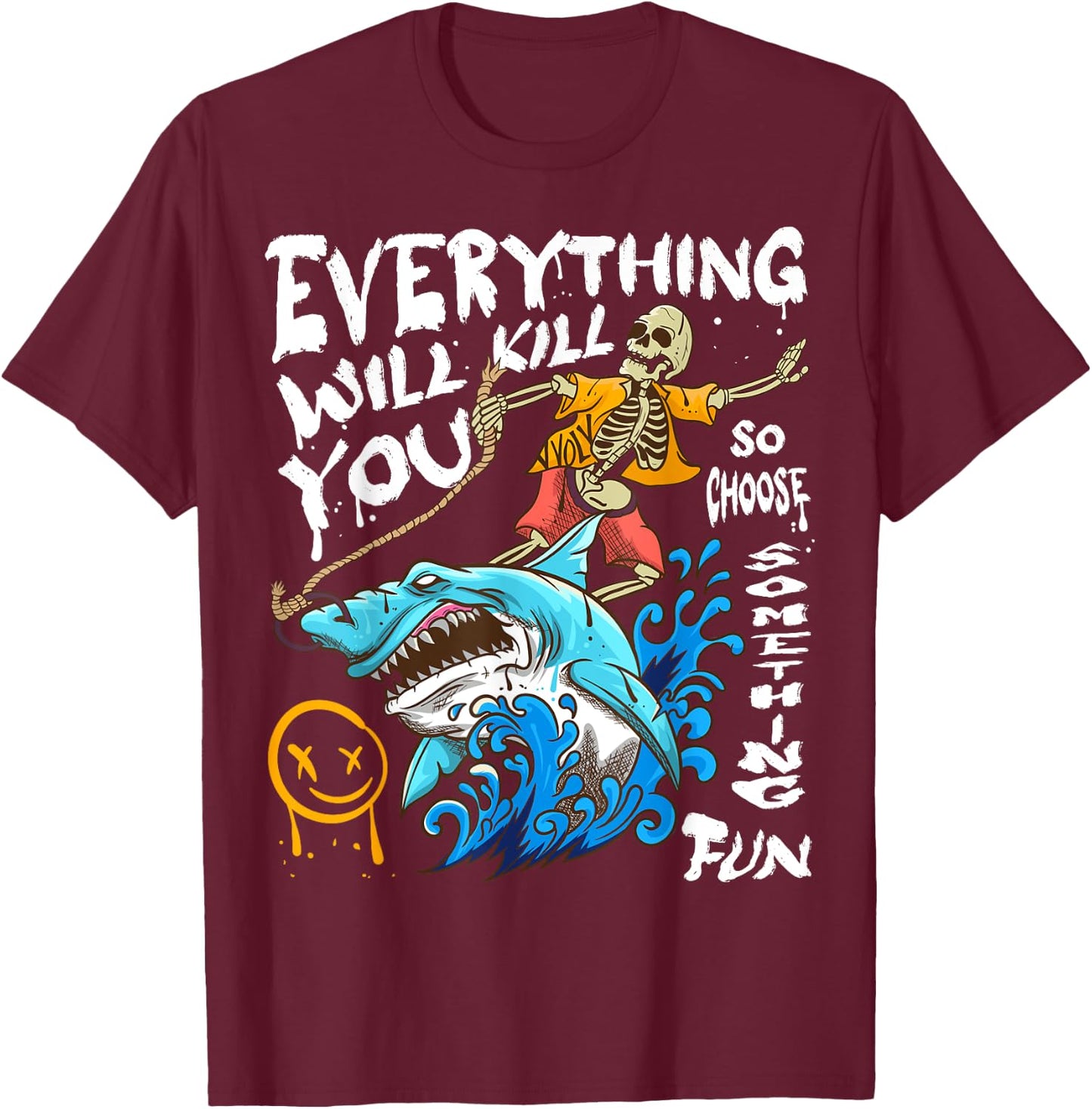 Everything Will Kill You So Choose Something Fun T-Shirt - T-Shirt | Maroon