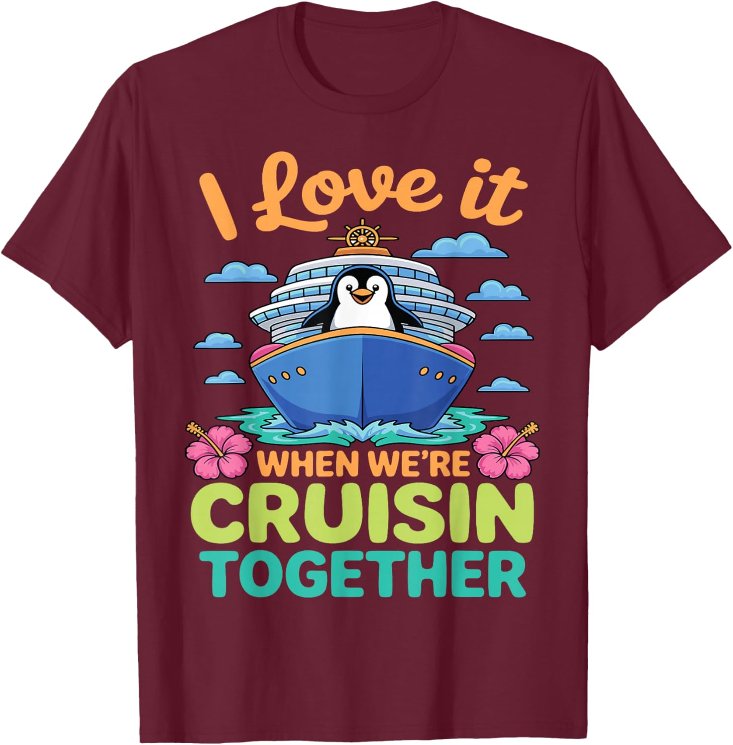 I Love It When We're Cruisin Together Penguin Cruise Lovers T-Shirt - T-Shirt | Maroon