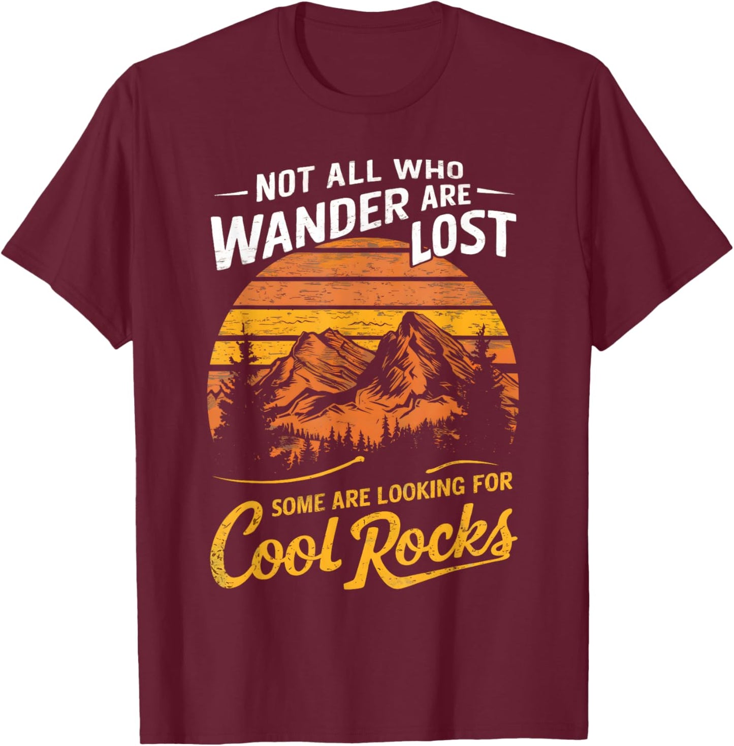 Not All Who Wander Are Lost, Some Are Looking For Cool Rocks T-Shirt - T-Shirt | Maroon