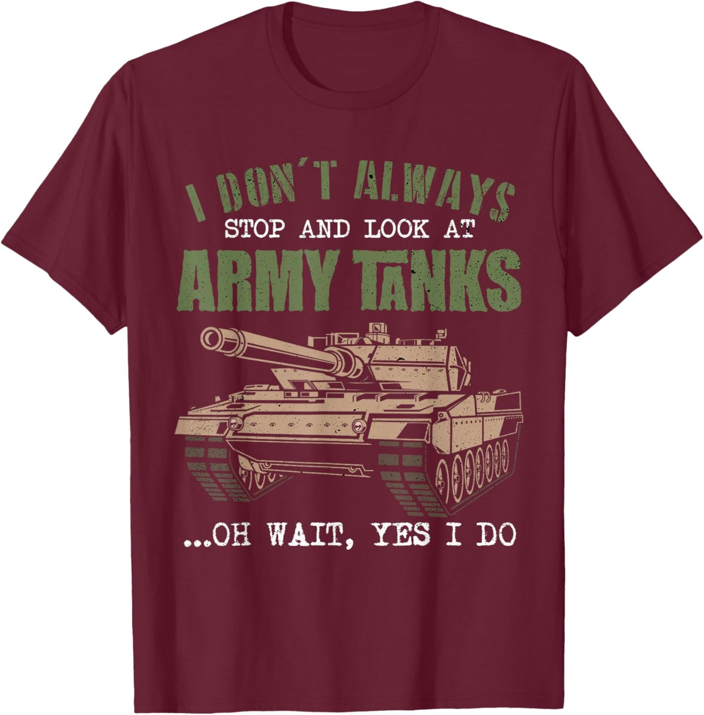 I Don't Always Stop And Look At Army Tanks Vintage Military T-Shirt - T-Shirt | Maroon