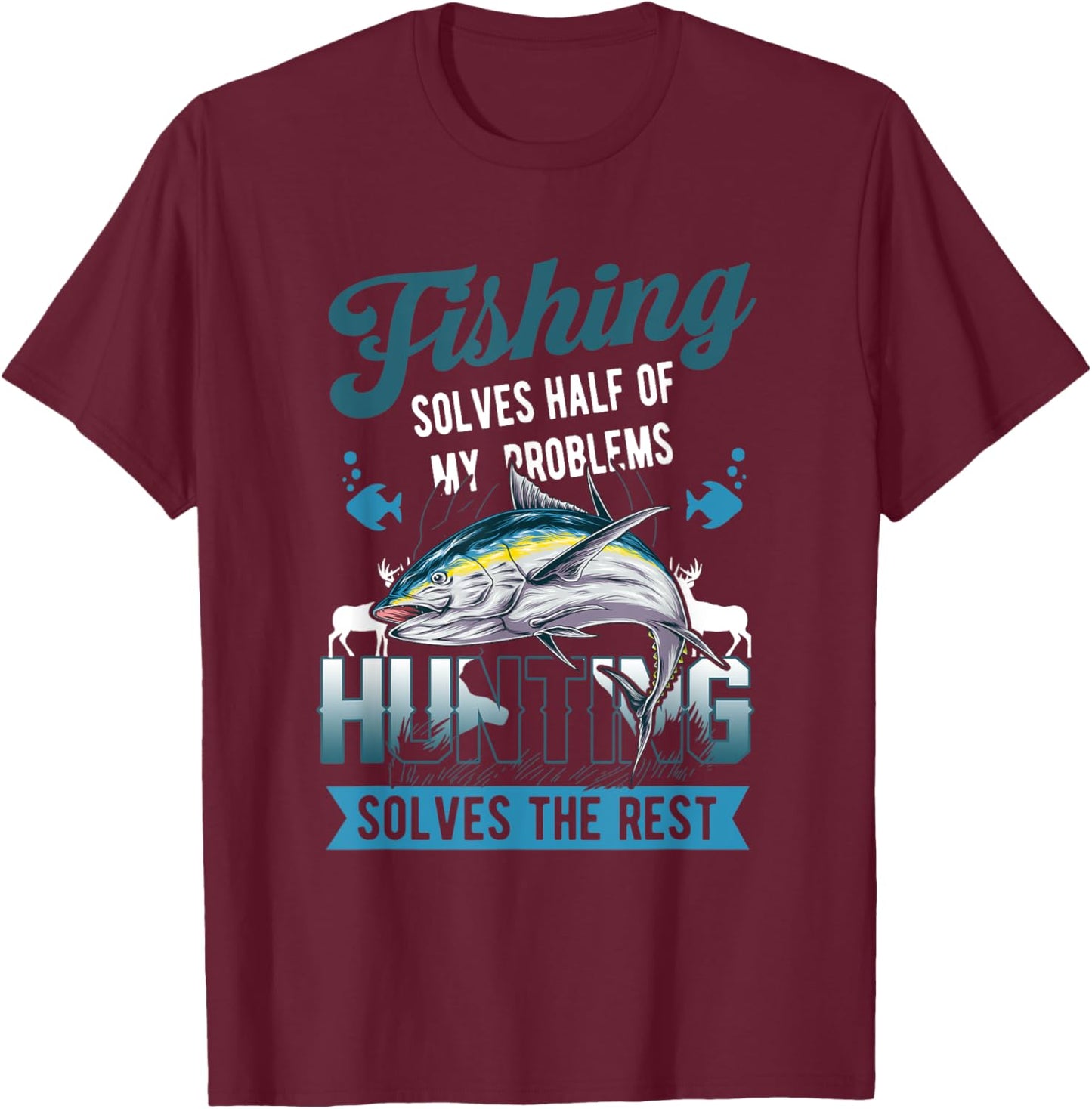 Fishing Solves Half Of My Problems Hunting Solves The Rest T-Shirt - T-Shirt | Maroon