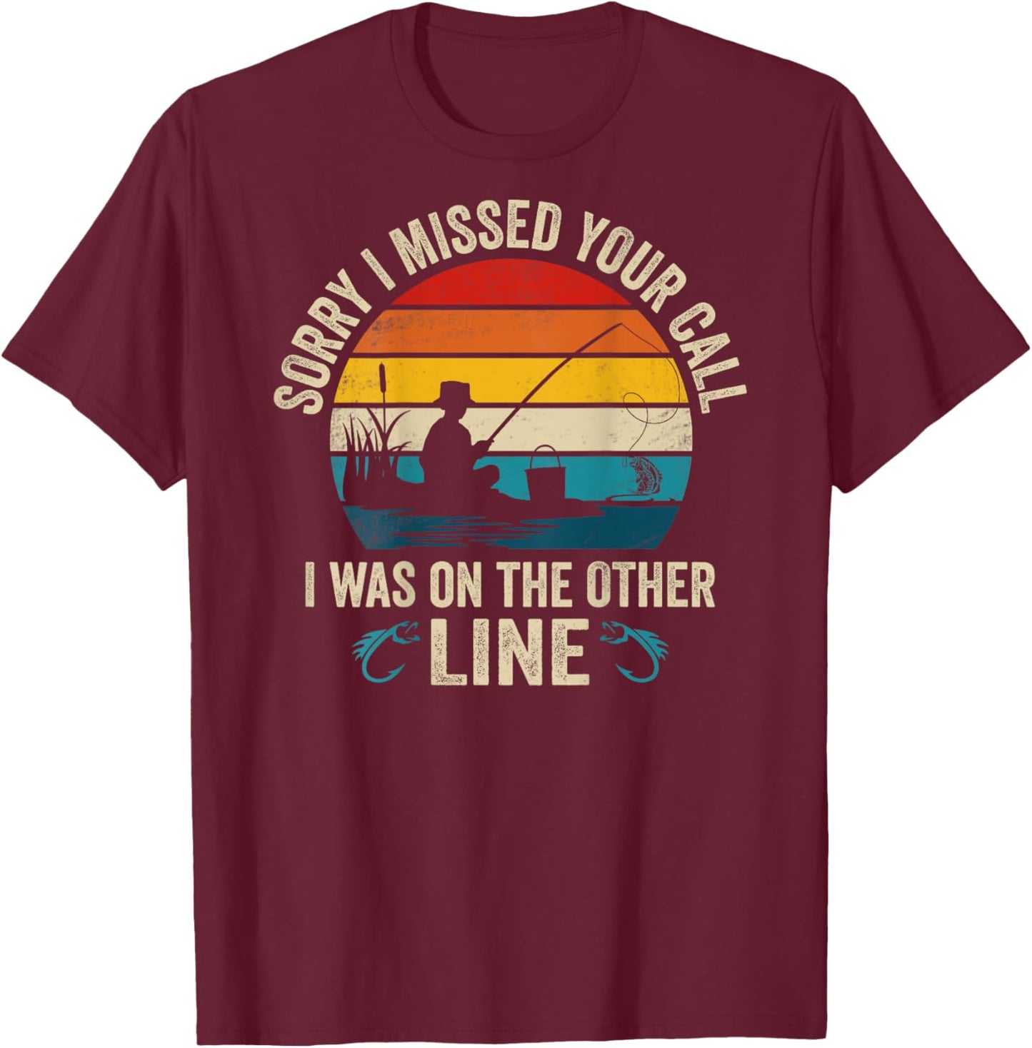 Sorry I Missed Your Call I was On The Other Line Fishing T-Shirt - T-Shirt | Maroon