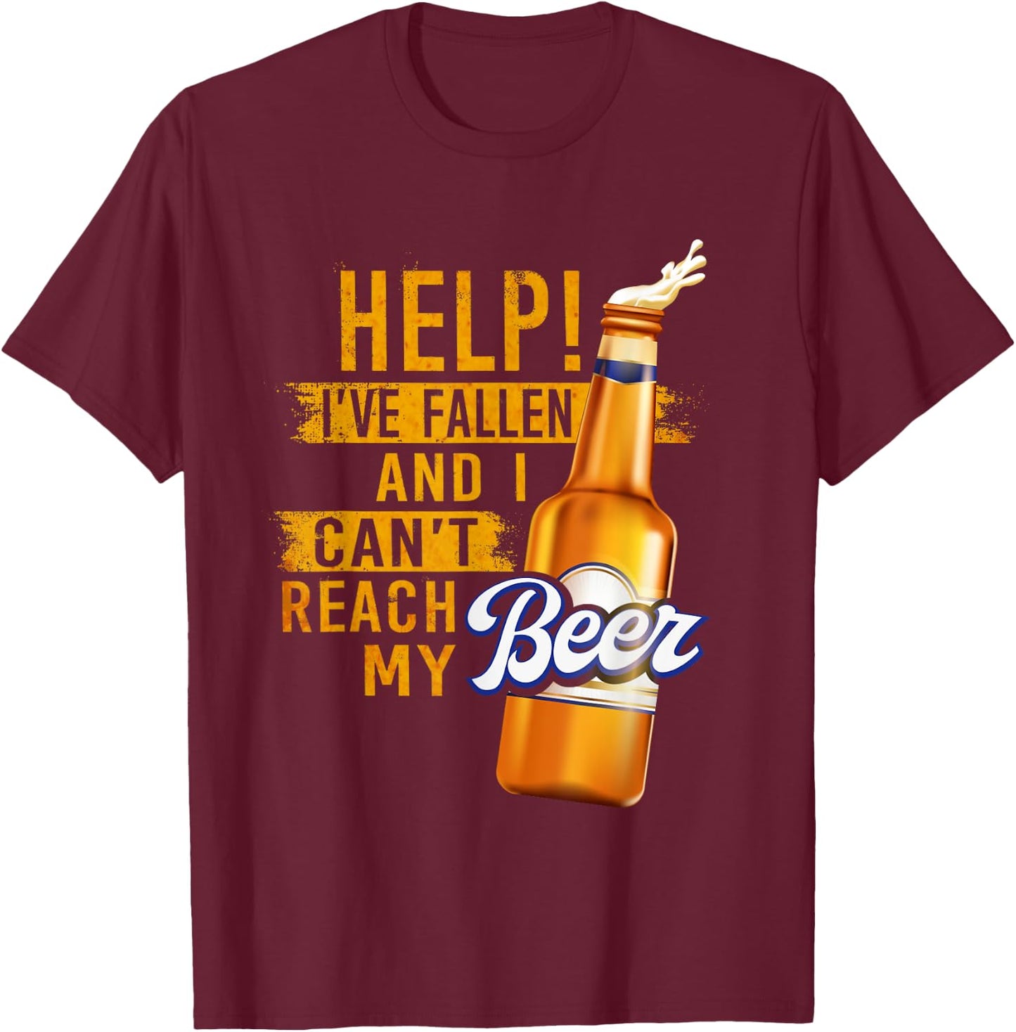 Beer Lovers Shirt Help I've Fallen And Can't Reach My Beer T-Shirt - T-Shirt | Maroon