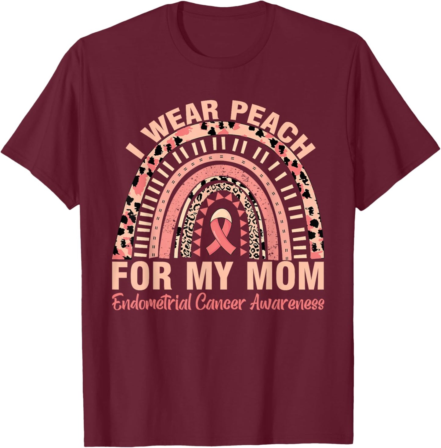 Rainbow Endometrial Cancer Awareness I Wear Peach For My Mom T-Shirt - T-Shirt | Maroon