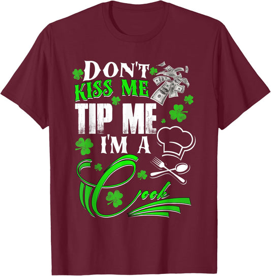 Don't Kiss Me Tip Me I'm a Cook St Patrick's Day Gift T-Shirt - T-Shirt | Maroon