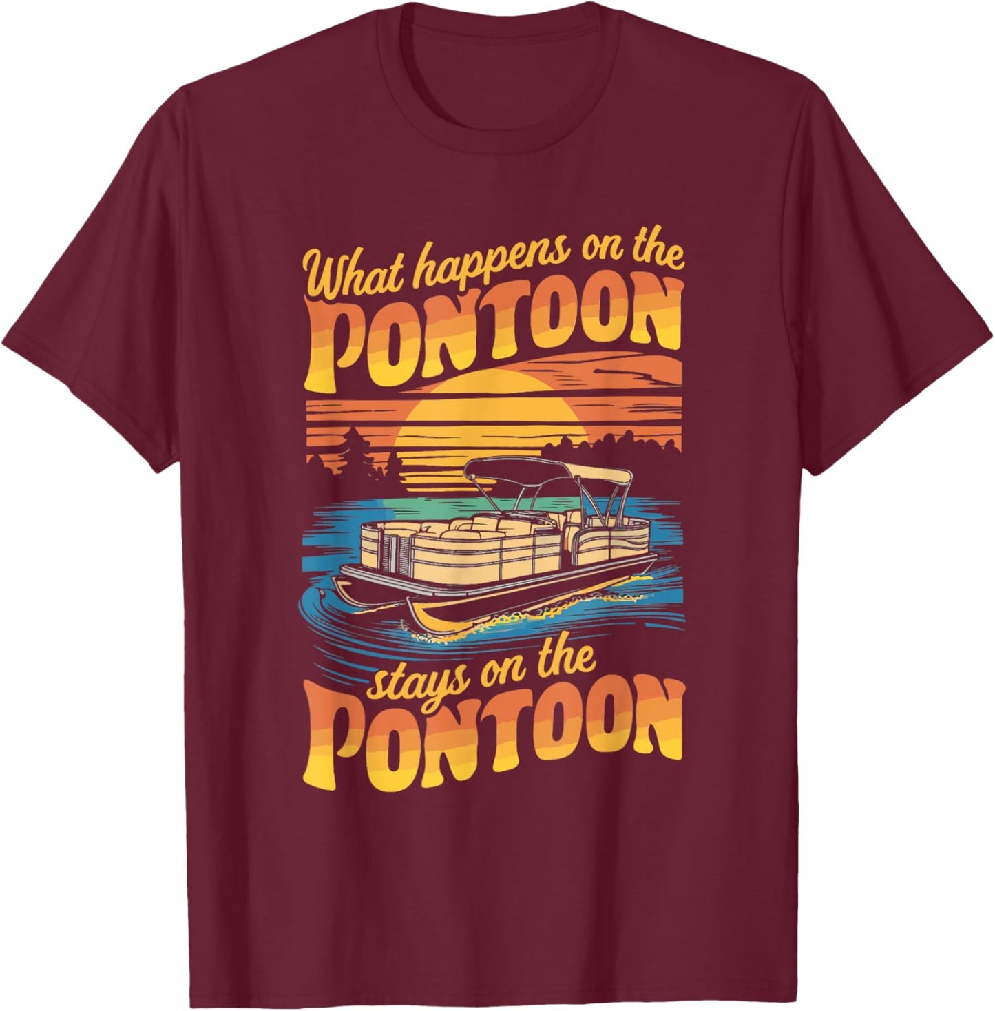 What Happens On The Pontoon Stays On The Pontoon T-Shirt - T-Shirt | Maroon