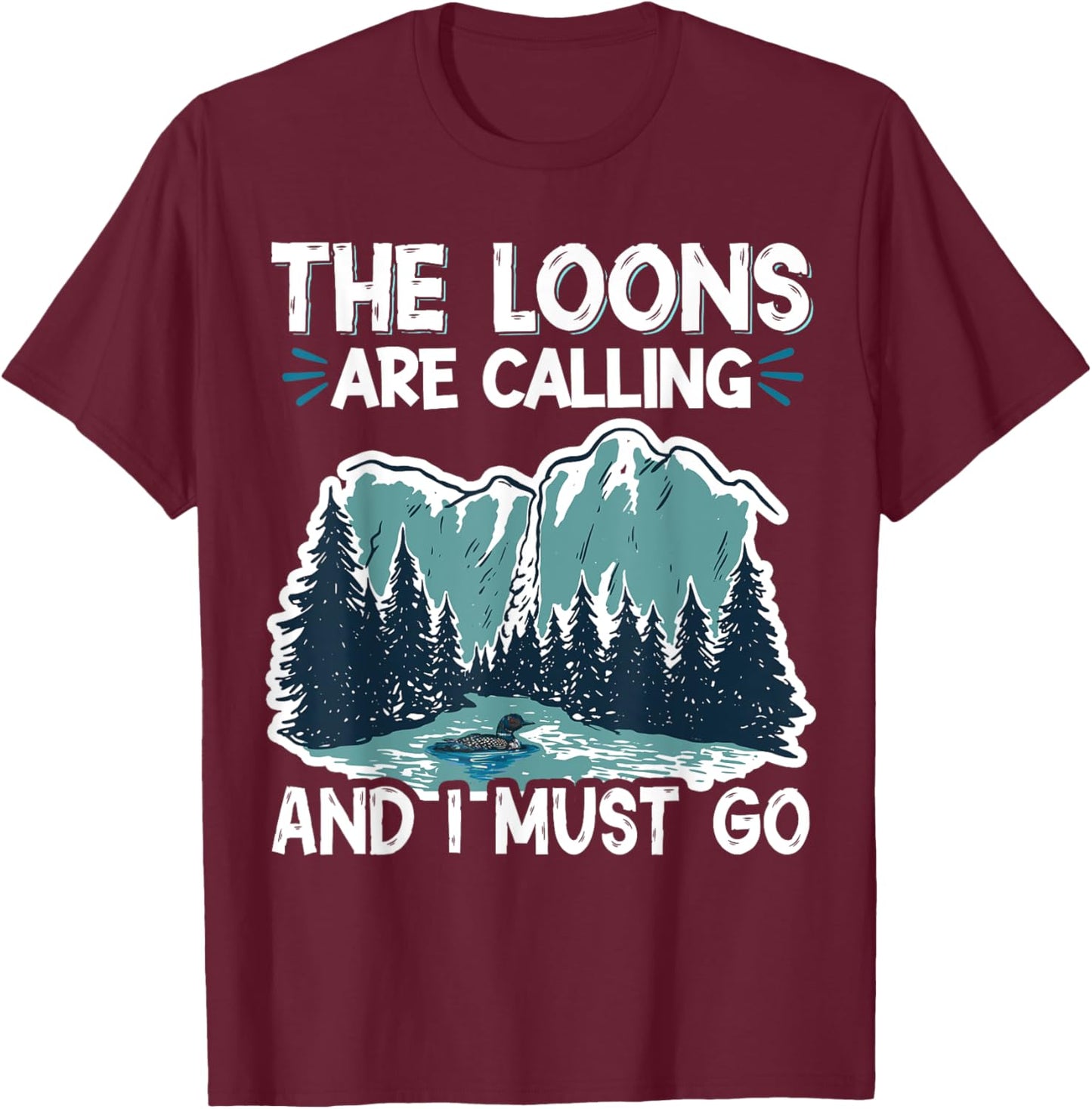 The Loons Are Calling And I Must Go T-Shirt - T-Shirt | Maroon