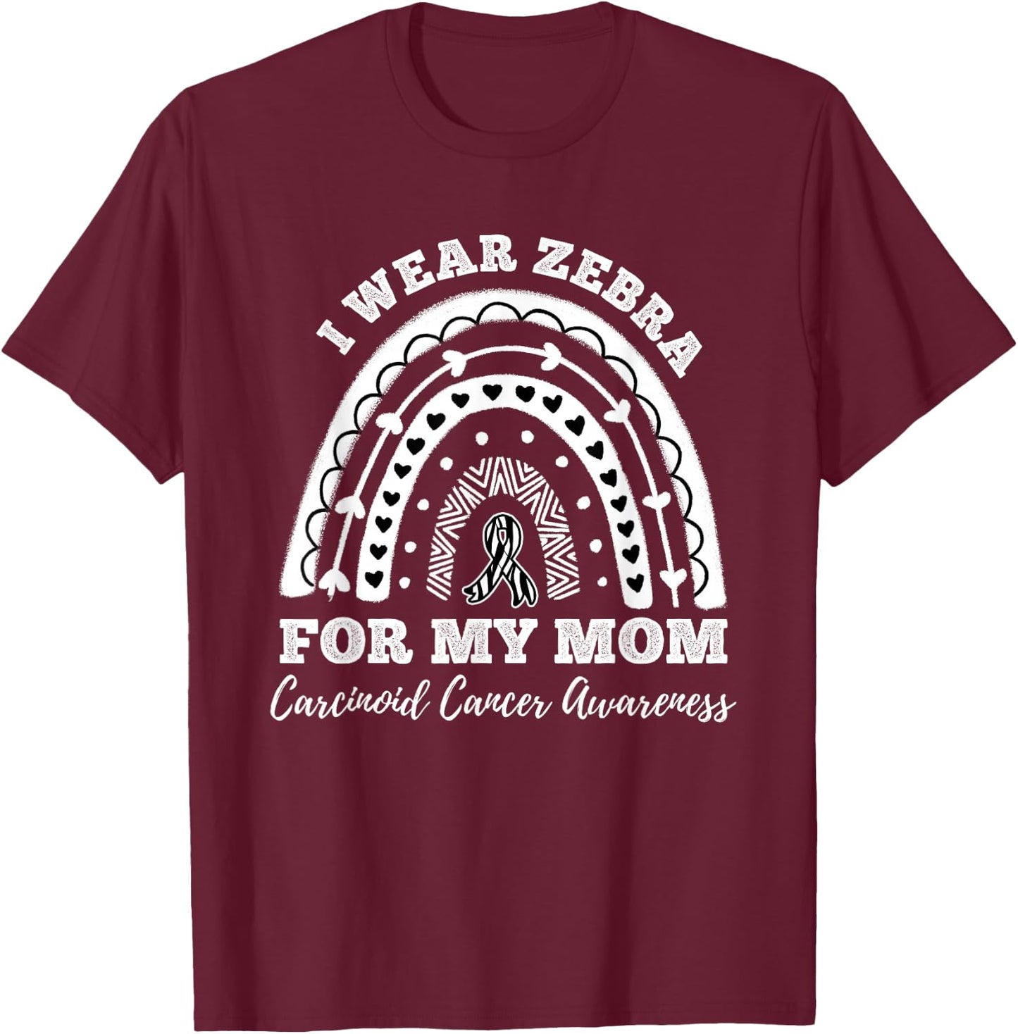 Rainbow I Wear Zebra For My Mom Carcinoid Cancer Awareness T-Shirt - T-Shirt | Maroon